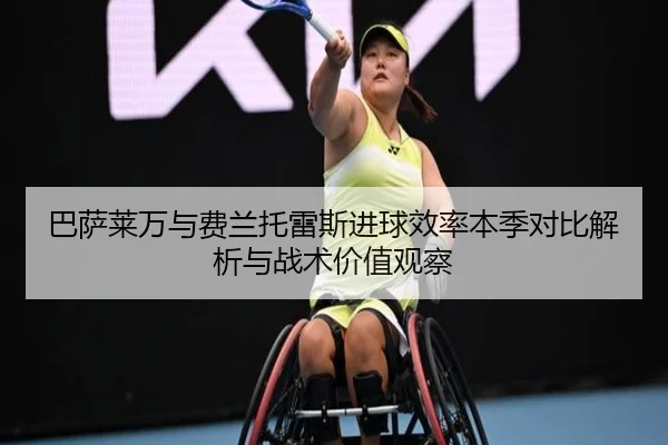 巴萨莱万与费兰托雷斯进球效率本季对比解析与战术价值观察
